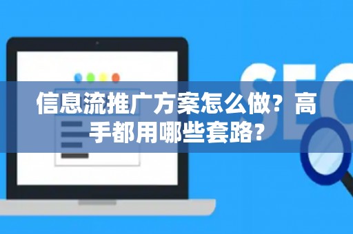 信息流推广方案怎么做？高手都用哪些套路？